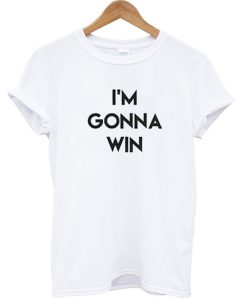 I'm Gonna Win T-shirt