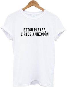 Bitch Please I Ride A Unicorn T-shirt