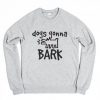 Dogs Gonna Bark Sweatshirt