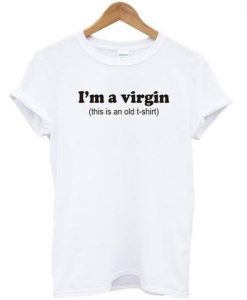 I'm a virgin t-shirt