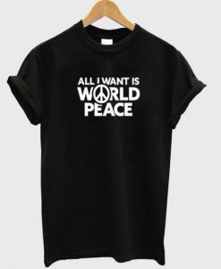 All I Want Is World Peace T-shirt