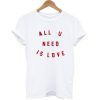 All U Need Is Love Tshirt