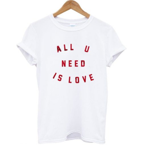 All U Need Is Love Tshirt
