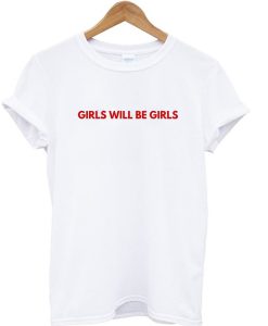 Girls Will Be Girls T-shirt