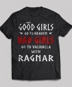 Good Girls Go To Heaven Bad Girls Go To Valhalla With Ragnar T-shirt