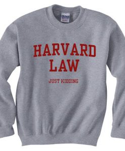 Harvard Law Just Kidding Sweatshirt