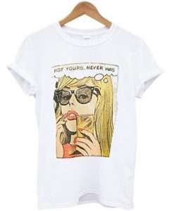 Not Yours Never Was T-shirt