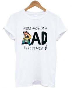 Mom Says I'm a Rad Influence T-shirt