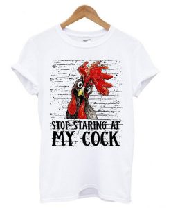 Stop staring at my cock T shirt