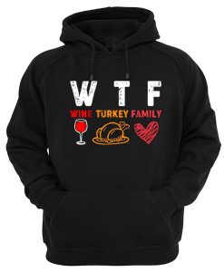 WTF Wine Turkey Family Hoodie