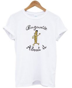Baguette About It T-shirt