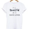 It’s A Beautiful Day To Save Lives T-shirt
