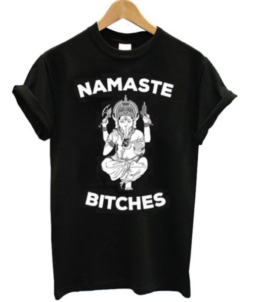 Namaste Bitches Graphic T-shirt