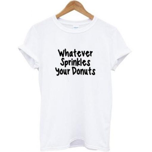 Whatever Sprinkles Your Donuts T-shirt