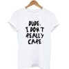Dude I Don't Really Care T-shirt