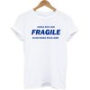Fragile Handle With Care T-shirt