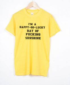 Happy Go Lucky Ray Of Fucking Sunshine T-shirt