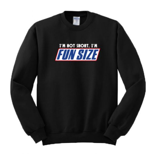 I'm Not Short I'm Fun Size Sweatshirt