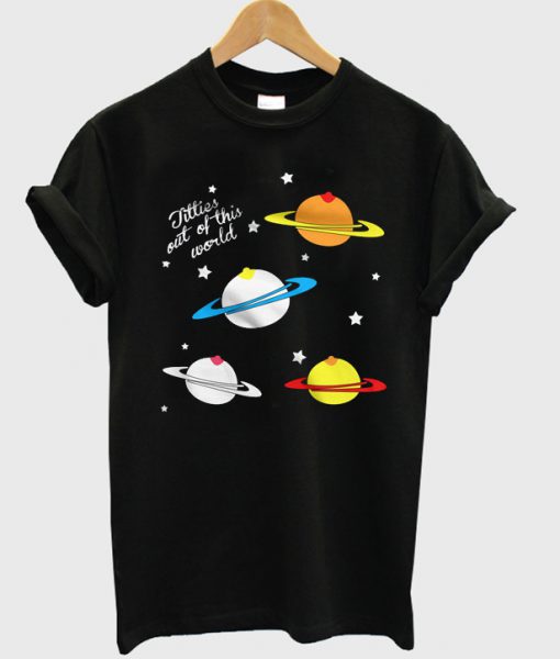 Titties Out Of The World T-shirt