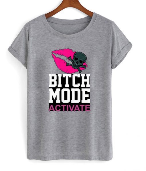 Bitch Mode Activate T-shirt