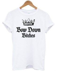 Bow Down Bitches T-shirt