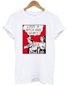Life's A Bitch And So Am I Graphic T-shirt