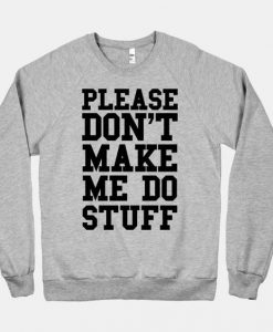 Please Don't Make Me Do Stuff Sweatshirt