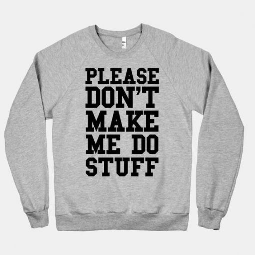 Please Don't Make Me Do Stuff Sweatshirt