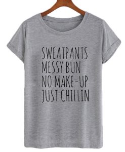 Sweatpants Messy Bun No Make-Up Just Chillin T-shirt