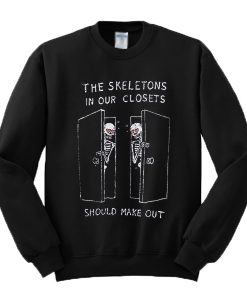 The Skeletons In Our Closets Should Make Out Sweatshirt