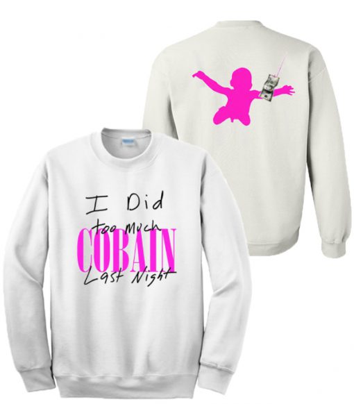 I Did Too Much Cobain Last Night Sweatshirt