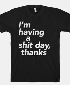 I'm Having a Shit Day T-shirt