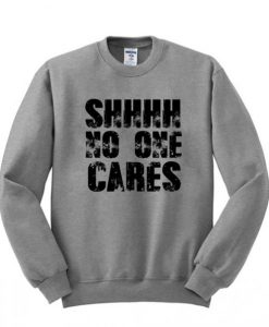 Shhhh No One Cares Sweatshirt