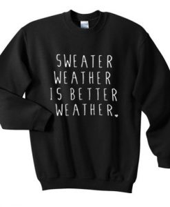 Sweater Weather Is Better Weather Sweatshirt