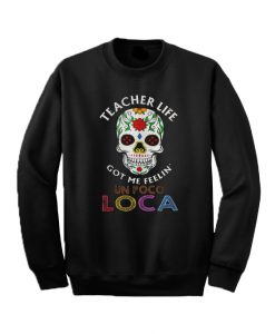 Teacher Life Got Me Feelin' Un Poco Loca Sweatshirt