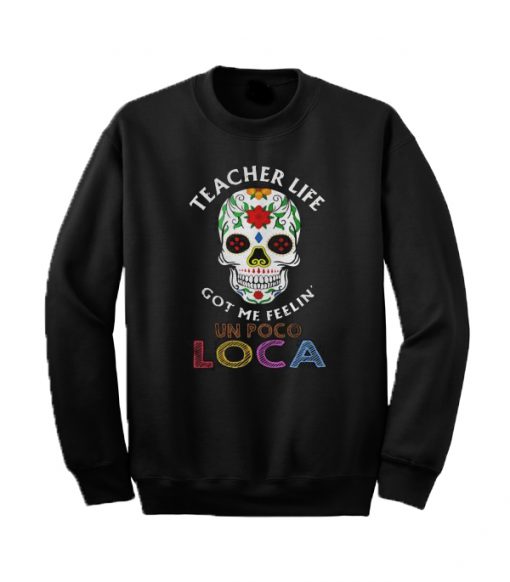 Teacher Life Got Me Feelin' Un Poco Loca Sweatshirt