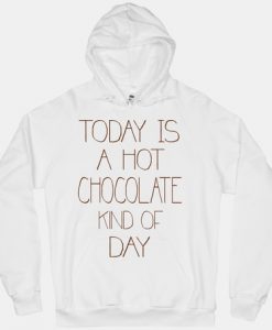 Today Is a Hot Chocolate Kind of Day Hoodie