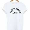 Aloha Vibes Only T Shirt