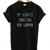 I'm Silently Correcting Your Grammar T-Shirt