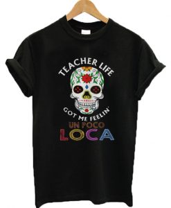 Teacher Life Got Me Feelin' Un Poco Loca T-shirt