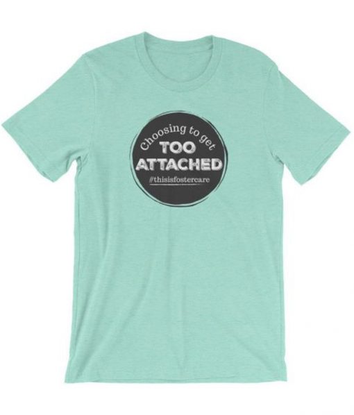 Choosing To Get Too Attached T-Shirt