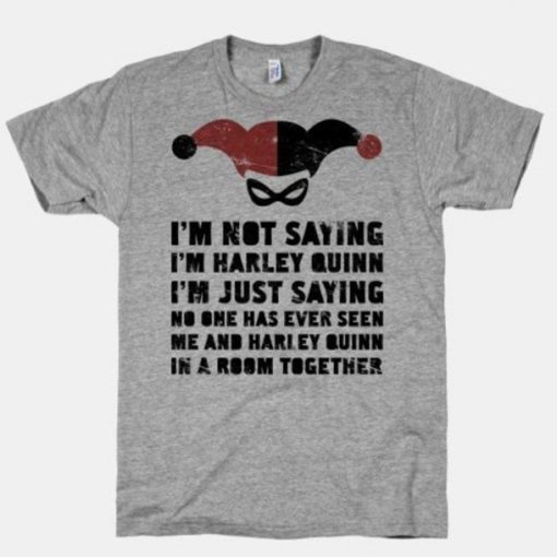 I'm Not Saying I'm Harley Quinn T-shirt