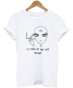 I'm Tired Of Your Shit Smoking Alien T-Shirt