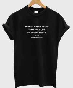 Nobody Cares About Your Fake Life On Social Media T-Shirt