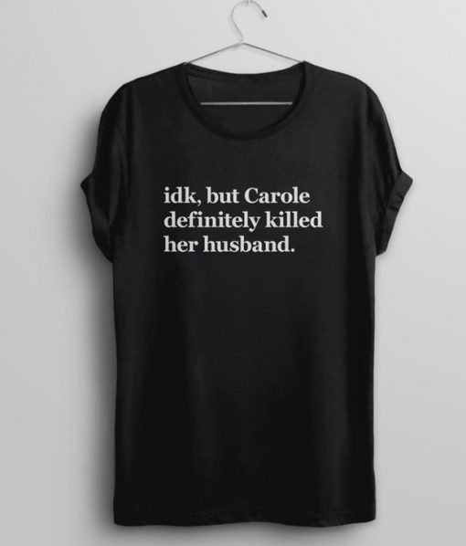 Idk but Carole definitelly killed her husband T-Shirt