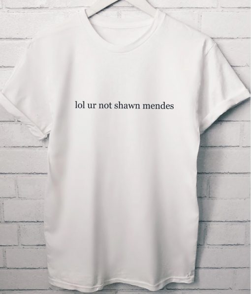 Lol ur not Shawn Mendes T-Shirt