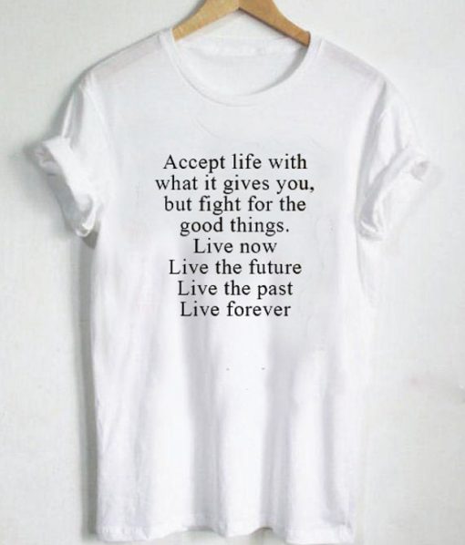 Accept Life With What it Gives You But Fight For Good Things T-shirt