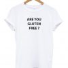 Are You Gluten Free T-Shirt