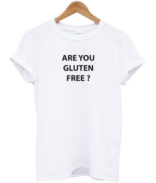 Are You Gluten Free T-Shirt