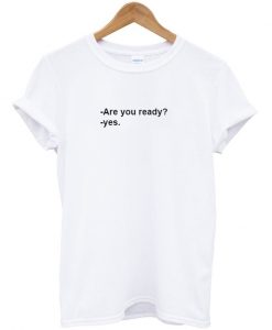 Are you ready t-shirt